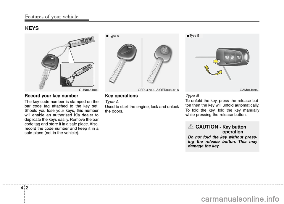 KIA Rio 2013 3.G Owners Manual Features of your vehicle
24
Record your key number
The key code number is stamped on the
bar code tag attached to the key set.
Should you lose your keys, this number
will enable an authorized Kia deal