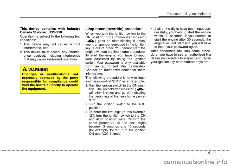 KIA Rio 2013 3.G Owners Manual 411
Features of your vehicle
This device complies with Industry
Canada Standard RSS-210.
Operation is subject to the following two
conditions:
1. This device may not cause harmfulinterference, and
2. KIA Rio 2013 3.G Owners Manual 411
Features of your vehicle
This device complies with Industry
Canada Standard RSS-210.
Operation is subject to the following two
conditions:
1. This device may not cause harmfulinterference, and
2.