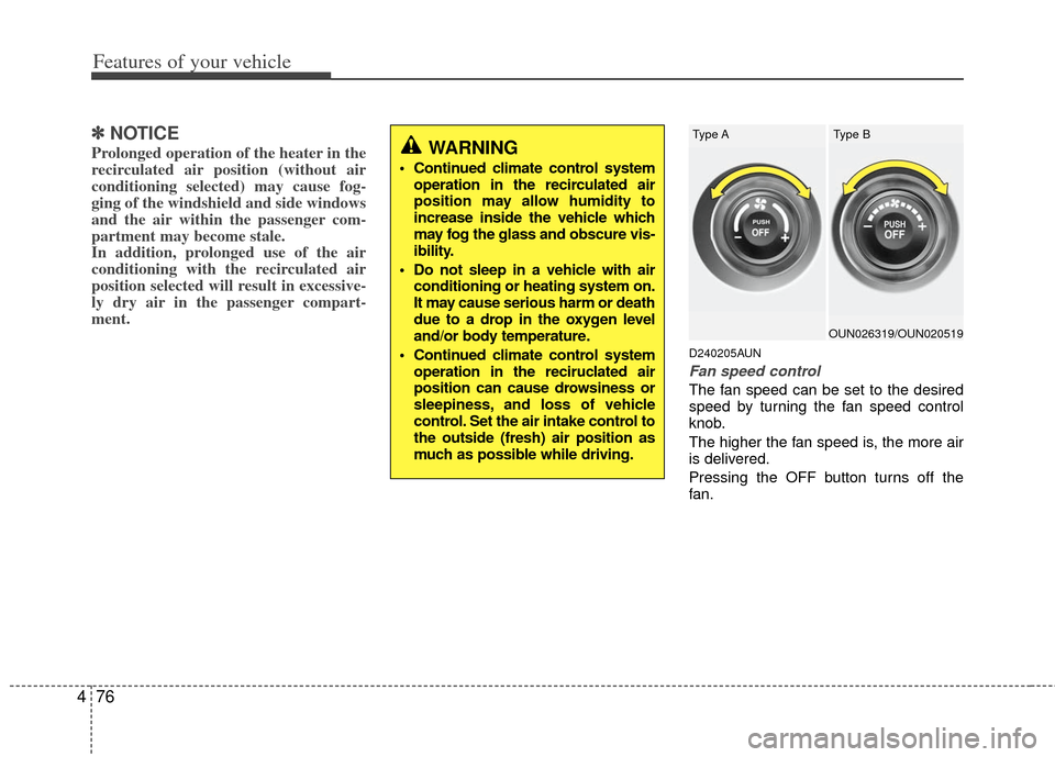 KIA Carens 2013 3.G Owners Manual Features of your vehicle
76
4
✽
✽
NOTICE
Prolonged operation of the heater in the
recirculated air position (without air
conditioning selected) may cause fog-
ging of the windshield and side windo KIA Carens 2013 3.G Owners Manual Features of your vehicle
76
4
✽
✽
NOTICE
Prolonged operation of the heater in the
recirculated air position (without air
conditioning selected) may cause fog-
ging of the windshield and side windo
