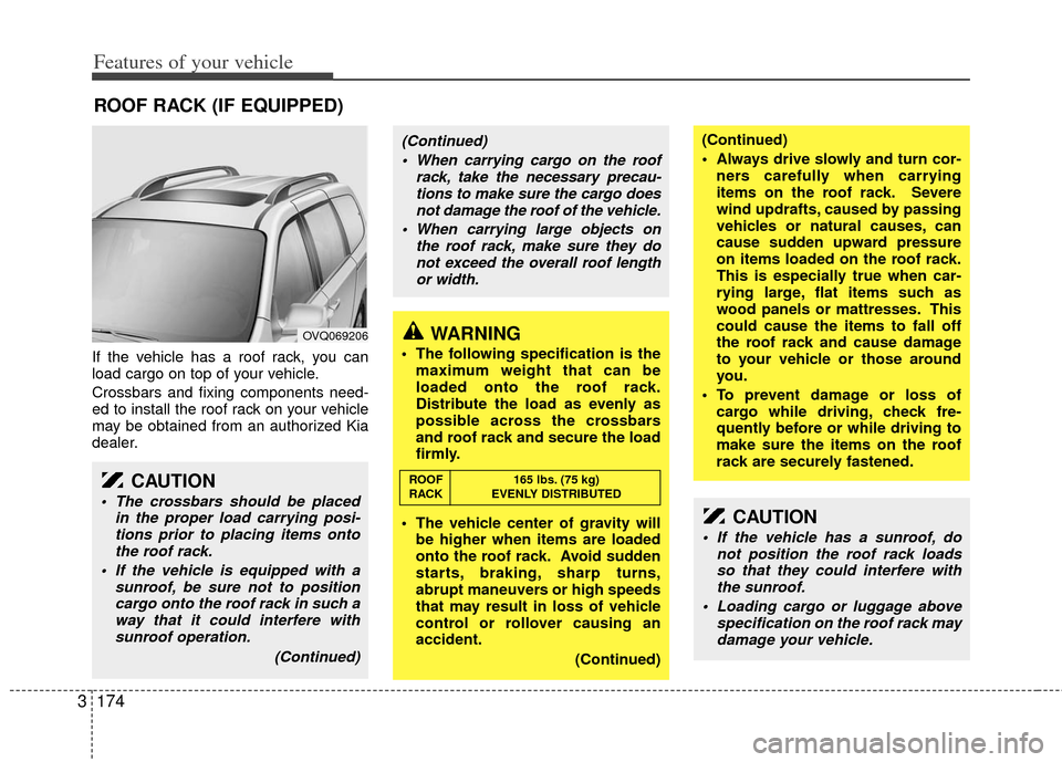 KIA Sedona 2013 2.G Owners Manual Features of your vehicle
174
3
If the vehicle has a roof rack, you can
load cargo on top of your vehicle.
Crossbars and fixing components need-
ed to install the roof rack on your vehicle
may be obtai KIA Sedona 2013 2.G Owners Manual Features of your vehicle
174
3
If the vehicle has a roof rack, you can
load cargo on top of your vehicle.
Crossbars and fixing components need-
ed to install the roof rack on your vehicle
may be obtai