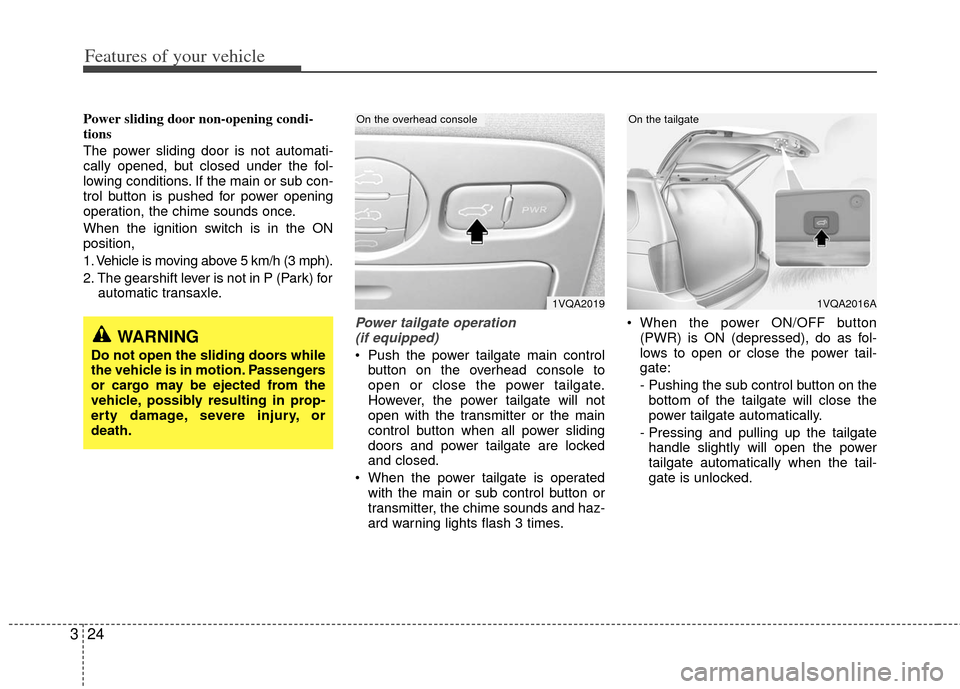 KIA Sedona 2013 2.G Owners Manual Features of your vehicle
24
3
Power sliding door non-opening condi-
tions
The power sliding door is not automati-
cally opened, but closed under the fol-
lowing conditions. If the main or sub con-
tro KIA Sedona 2013 2.G Owners Manual Features of your vehicle
24
3
Power sliding door non-opening condi-
tions
The power sliding door is not automati-
cally opened, but closed under the fol-
lowing conditions. If the main or sub con-
tro