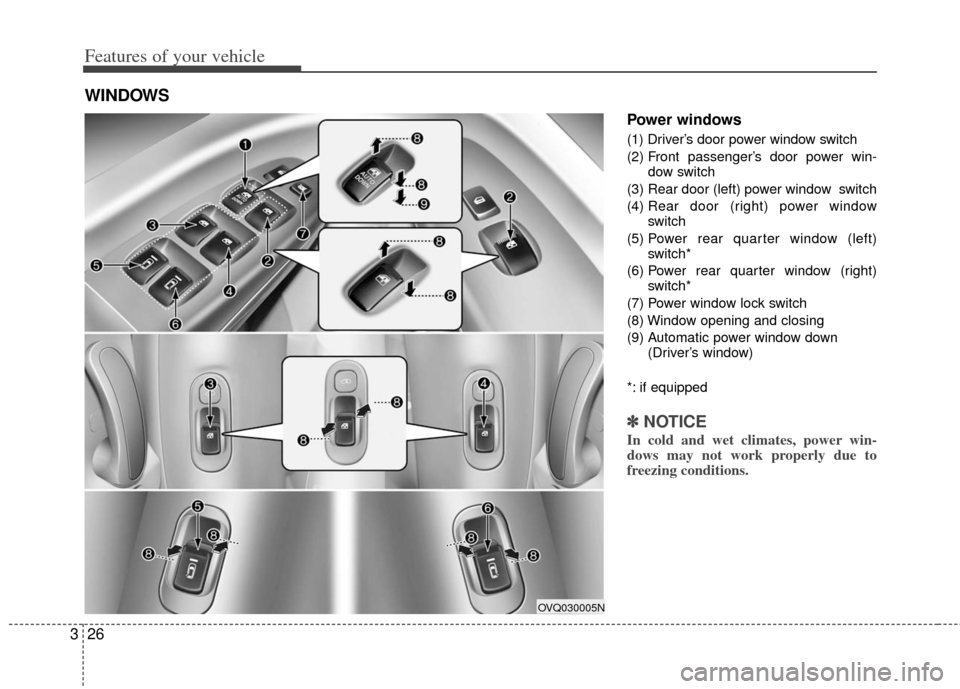 KIA Sedona 2013 2.G Owners Manual Features of your vehicle
26
3
Power windows 
(1) Driver’s door power window switch
(2) Front passenger’s door power win-
dow switch
(3) Rear door (left) power window  switch
(4)  Rear door (right)