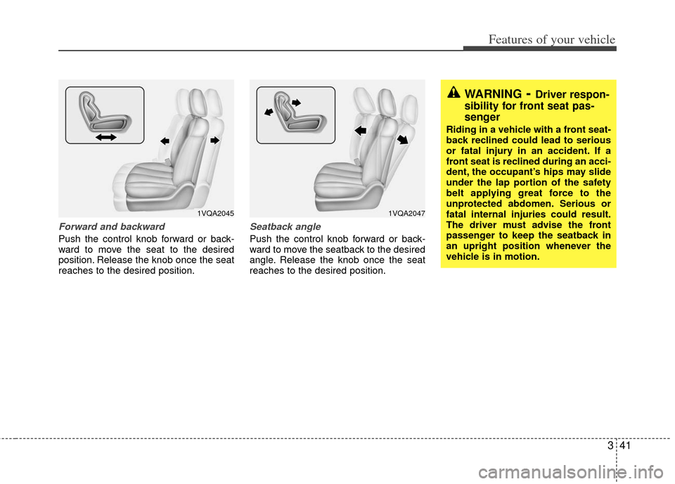 KIA Sedona 2013 2.G Owners Manual 341
Features of your vehicle
Forward and backward 
Push the control knob forward or back-
ward to move the seat to the desired
position. Release the knob once the seat
reaches to the desired position.