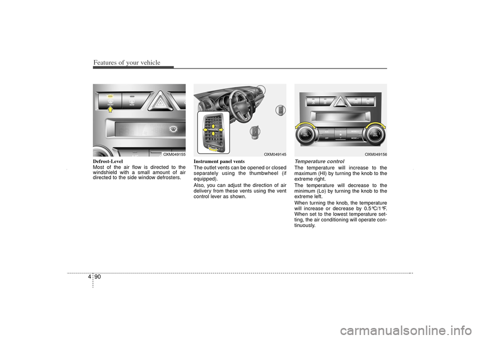 KIA Sorento 2013 2.G Owners Manual Features of your vehicle90
4Defrost-Level 
Most of the air flow is directed to the
windshield with a small amount of air
directed to the side window defrosters. Instrument panel vents
The outlet vents