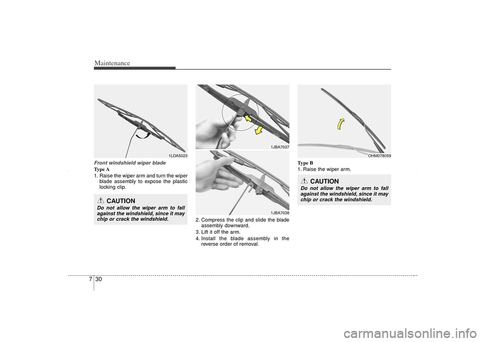 KIA Sorento 2013 2.G Owners Manual Maintenance30
7Front windshield wiper bladeType A
1. Raise the wiper arm and turn the wiper
blade assembly to expose the plastic
locking clip.
2. Compress the clip and slide the bladeassembly downward