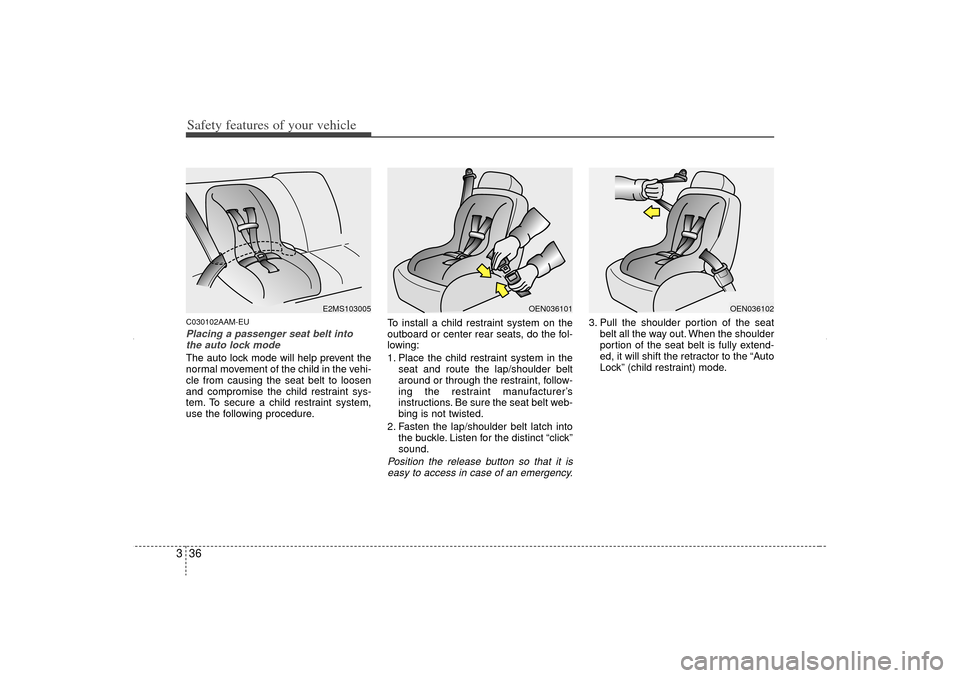 KIA Sorento 2013 2.G Owners Manual Safety features of your vehicle36
3C030102AAM-EUPlacing a passenger seat belt into
the auto lock mode The auto lock mode will help prevent the
normal movement of the child in the vehi-
cle from causin KIA Sorento 2013 2.G Owners Manual Safety features of your vehicle36
3C030102AAM-EUPlacing a passenger seat belt into
the auto lock mode The auto lock mode will help prevent the
normal movement of the child in the vehi-
cle from causin