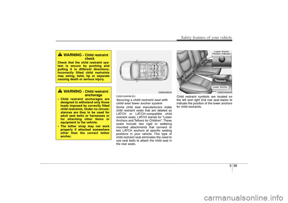 KIA Sorento 2013 2.G Owners Manual 339
Safety features of your vehicle
C030104AHM-EUSecuring a child restraint seat withchild seat lower anchor systemSome child seat manufacturers make
child restraint seats that are labeled as
LATCH or KIA Sorento 2013 2.G Owners Manual 339
Safety features of your vehicle
C030104AHM-EUSecuring a child restraint seat withchild seat lower anchor systemSome child seat manufacturers make
child restraint seats that are labeled as
LATCH or