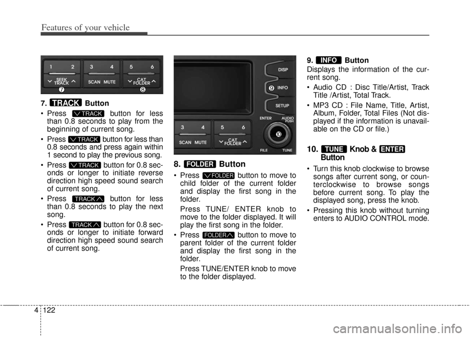 KIA Soul 2013 1.G Owners Manual Features of your vehicle
122
4
7. Button
 Press  button for less
than 0.8 seconds to play from the
beginning of current song.
 Press  button for less than  0.8 seconds and press again within
1 second 