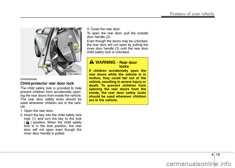 KIA Sportage 2013 SL / 3.G Owners Manual 419
Features of your vehicle
D050500AAM
Child-protector rear door lock
The child safety lock is provided to help
prevent children from accidentally open-
ing the rear doors from inside the vehicle.
Th KIA Sportage 2013 SL / 3.G Owners Manual 419
Features of your vehicle
D050500AAM
Child-protector rear door lock
The child safety lock is provided to help
prevent children from accidentally open-
ing the rear doors from inside the vehicle.
Th