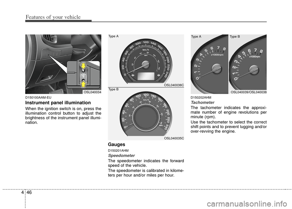 KIA Sportage 2013 SL / 3.G Owners Manual Features of your vehicle
46
4
D150100AAM-EU
Instrument panel illumination
When the ignition switch is on, press the
illumination control button to adjust the
brightness of the instrument panel illumi-