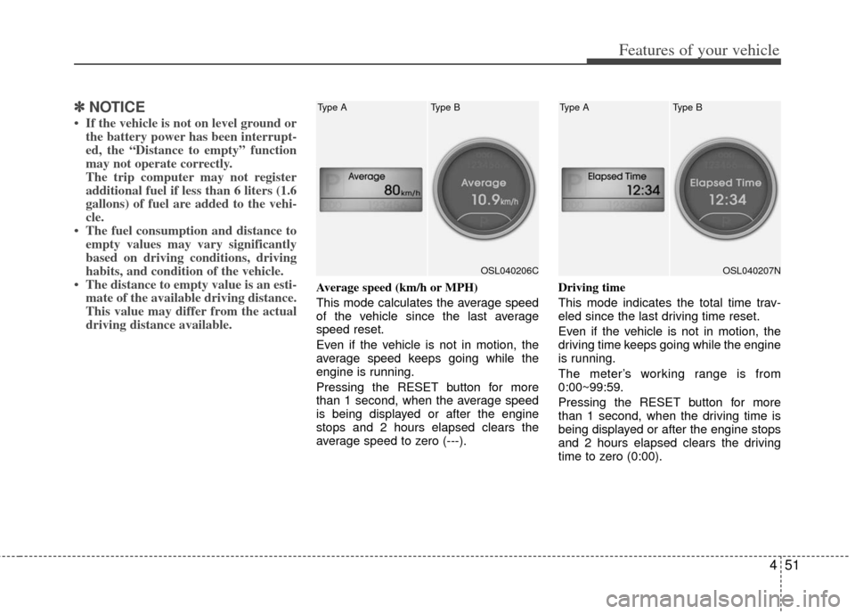 KIA Sportage 2013 SL / 3.G Owners Manual 451
Features of your vehicle
✽
✽NOTICE
• If the vehicle is not on level ground or
the battery power has been interrupt-
ed, the “Distance to empty” function
may not operate correctly.
The tr KIA Sportage 2013 SL / 3.G Owners Manual 451
Features of your vehicle
✽
✽NOTICE
• If the vehicle is not on level ground or
the battery power has been interrupt-
ed, the “Distance to empty” function
may not operate correctly.
The tr