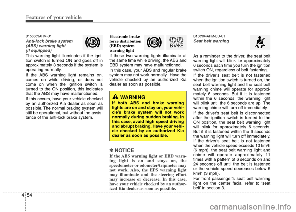 KIA Sportage 2013 SL / 3.G Owners Manual Features of your vehicle
54
4
D150303AHM-U1
Anti-lock brake system
(ABS) warning light (if equipped)
This warning light illuminates if the igni-
tion switch is turned ON and goes off in
approximately KIA Sportage 2013 SL / 3.G Owners Manual Features of your vehicle
54
4
D150303AHM-U1
Anti-lock brake system
(ABS) warning light (if equipped)
This warning light illuminates if the igni-
tion switch is turned ON and goes off in
approximately