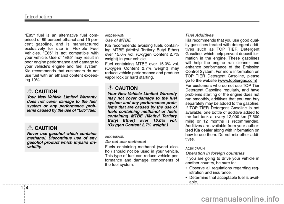 KIA Sportage 2013 SL / 3.G Owners Manual Introduction
41
"E85" fuel is an alternative fuel com-
prised of 85 percent ethanol and 15 per-
cent gasoline, and is manufactured
exclusively for use in Flexible Fuel
Vehicles. “E85” is not compa KIA Sportage 2013 SL / 3.G Owners Manual Introduction
41
"E85" fuel is an alternative fuel com-
prised of 85 percent ethanol and 15 per-
cent gasoline, and is manufactured
exclusively for use in Flexible Fuel
Vehicles. “E85” is not compa