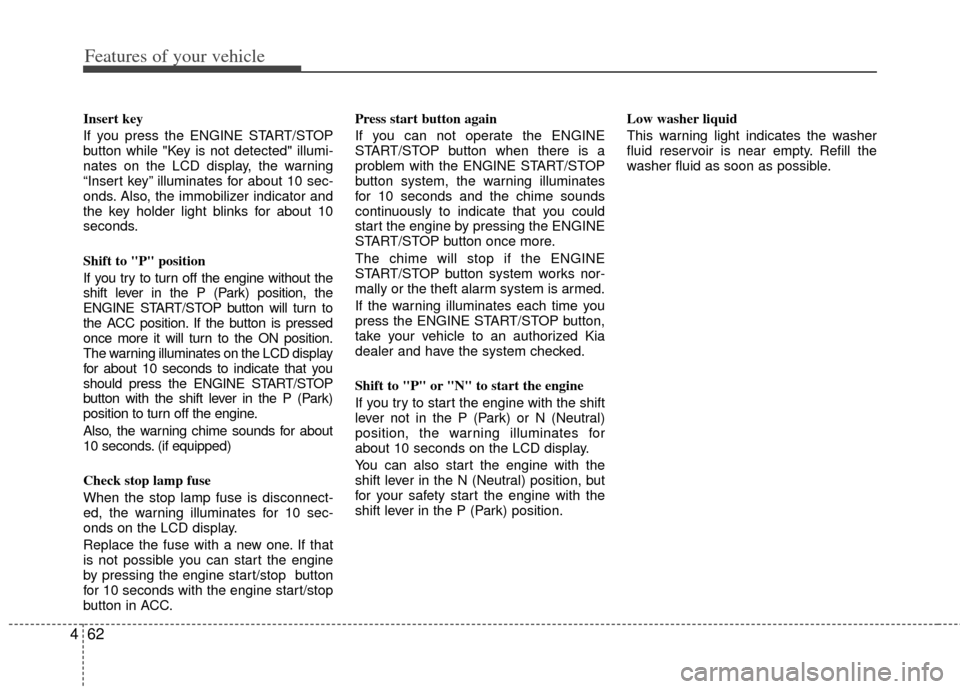 KIA Sportage 2013 SL / 3.G Owners Manual Features of your vehicle
62
4
Insert key
If you press the ENGINE START/STOP
button while "Key is not detected" illumi-
nates on the LCD display, the warning
“Insert key” illuminates for about 10 KIA Sportage 2013 SL / 3.G Owners Manual Features of your vehicle
62
4
Insert key
If you press the ENGINE START/STOP
button while "Key is not detected" illumi-
nates on the LCD display, the warning
“Insert key” illuminates for about 10