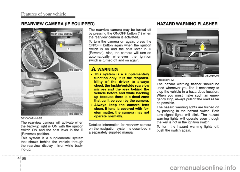 KIA Sportage 2013 SL / 3.G Owners Manual Features of your vehicle
66
4
D330000AHM-EE
The rearview camera will activate when
the back-up light is ON with the ignition
switch ON and the shift lever in the R
(Reverse) position.
This system is a KIA Sportage 2013 SL / 3.G Owners Manual Features of your vehicle
66
4
D330000AHM-EE
The rearview camera will activate when
the back-up light is ON with the ignition
switch ON and the shift lever in the R
(Reverse) position.
This system is a