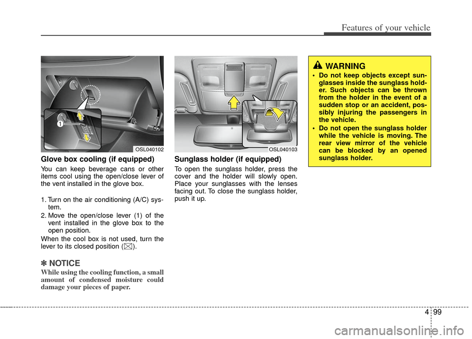 KIA Sportage 2013 SL / 3.G Owners Manual 499
Features of your vehicle
Glove box cooling (if equipped)
You can keep beverage cans or other
items cool using the open/close lever of
the vent installed in the glove box.
1. Turn on the air condit KIA Sportage 2013 SL / 3.G Owners Manual 499
Features of your vehicle
Glove box cooling (if equipped)
You can keep beverage cans or other
items cool using the open/close lever of
the vent installed in the glove box.
1. Turn on the air condit