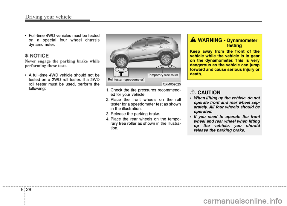 KIA Sportage 2013 SL / 3.G Owners Manual Driving your vehicle
26
5
Full-time 4WD vehicles must be tested
on a special four wheel chassis
dynamometer.
✽ ✽ NOTICE
Never engage the parking brake while
performing these tests.
A full-time 4 KIA Sportage 2013 SL / 3.G Owners Manual Driving your vehicle
26
5
Full-time 4WD vehicles must be tested
on a special four wheel chassis
dynamometer.
✽ ✽ NOTICE
Never engage the parking brake while
performing these tests.
A full-time 4