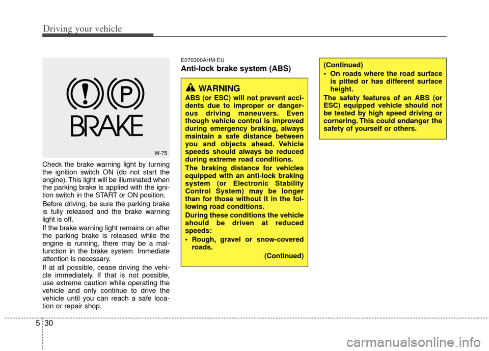 KIA Sportage 2013 SL / 3.G Owners Manual Driving your vehicle
30
5
Check the brake warning light by turning
the ignition switch ON (do not start the
engine). This light will be illuminated when
the parking brake is applied with the igni-
tio KIA Sportage 2013 SL / 3.G Owners Manual Driving your vehicle
30
5
Check the brake warning light by turning
the ignition switch ON (do not start the
engine). This light will be illuminated when
the parking brake is applied with the igni-
tio