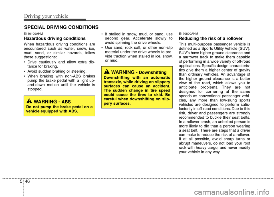 KIA Sportage 2013 SL / 3.G Owners Manual Driving your vehicle
46
5
E110100AHM
Hazardous driving conditions
When hazardous driving conditions are
encountered such as water, snow, ice,
mud, sand, or similar hazards, follow
these suggestions: KIA Sportage 2013 SL / 3.G Owners Manual Driving your vehicle
46
5
E110100AHM
Hazardous driving conditions
When hazardous driving conditions are
encountered such as water, snow, ice,
mud, sand, or similar hazards, follow
these suggestions: