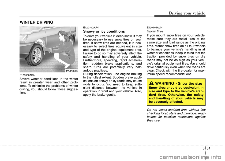 KIA Sportage 2013 SL / 3.G Owners Manual 551
Driving your vehicle
WINTER DRIVING
E120000ASA
Severe weather conditions in the winter
result in greater wear and other prob-
lems. To minimize the problems of winter
driving, you should follow th KIA Sportage 2013 SL / 3.G Owners Manual 551
Driving your vehicle
WINTER DRIVING
E120000ASA
Severe weather conditions in the winter
result in greater wear and other prob-
lems. To minimize the problems of winter
driving, you should follow th