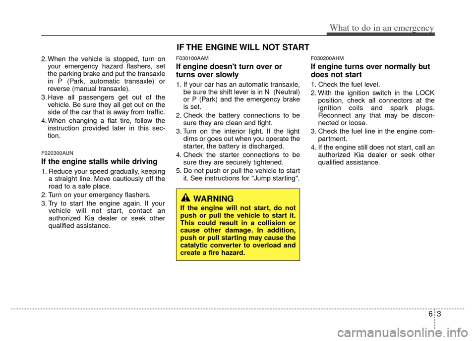 KIA Sportage 2013 SL / 3.G Owners Manual 63
What to do in an emergency
2. When the vehicle is stopped, turn onyour emergency hazard flashers, set
the parking brake and put the transaxle
in P (Park, automatic transaxle) or
reverse (manual tra KIA Sportage 2013 SL / 3.G Owners Manual 63
What to do in an emergency
2. When the vehicle is stopped, turn onyour emergency hazard flashers, set
the parking brake and put the transaxle
in P (Park, automatic transaxle) or
reverse (manual tra