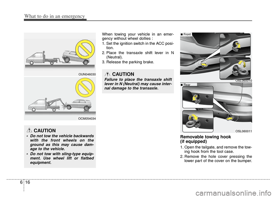 KIA Sportage 2013 SL / 3.G Owners Manual What to do in an emergency
16
6
When towing your vehicle in an emer-
gency without wheel dollies :
1. Set the ignition switch in the ACC posi-
tion.
2. Place the transaxle shift lever in N (Neutral).
