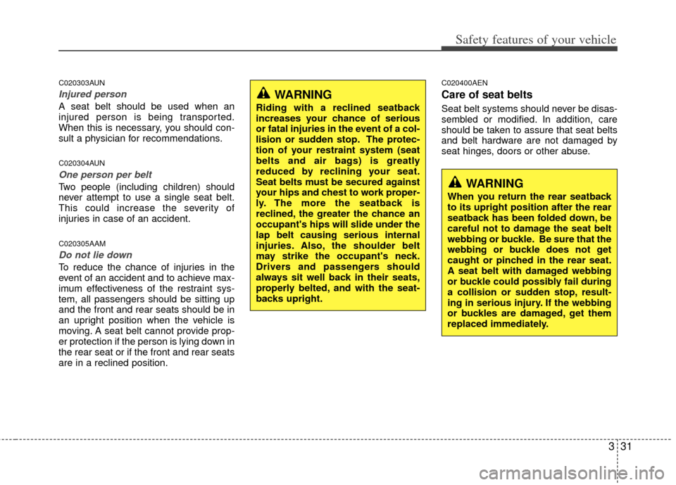 KIA Sportage 2013 SL / 3.G Owners Manual 331
Safety features of your vehicle
C020303AUN
Injured person
A seat belt should be used when an
injured person is being transported.
When this is necessary, you should con-
sult a physician for recom KIA Sportage 2013 SL / 3.G Owners Manual 331
Safety features of your vehicle
C020303AUN
Injured person
A seat belt should be used when an
injured person is being transported.
When this is necessary, you should con-
sult a physician for recom