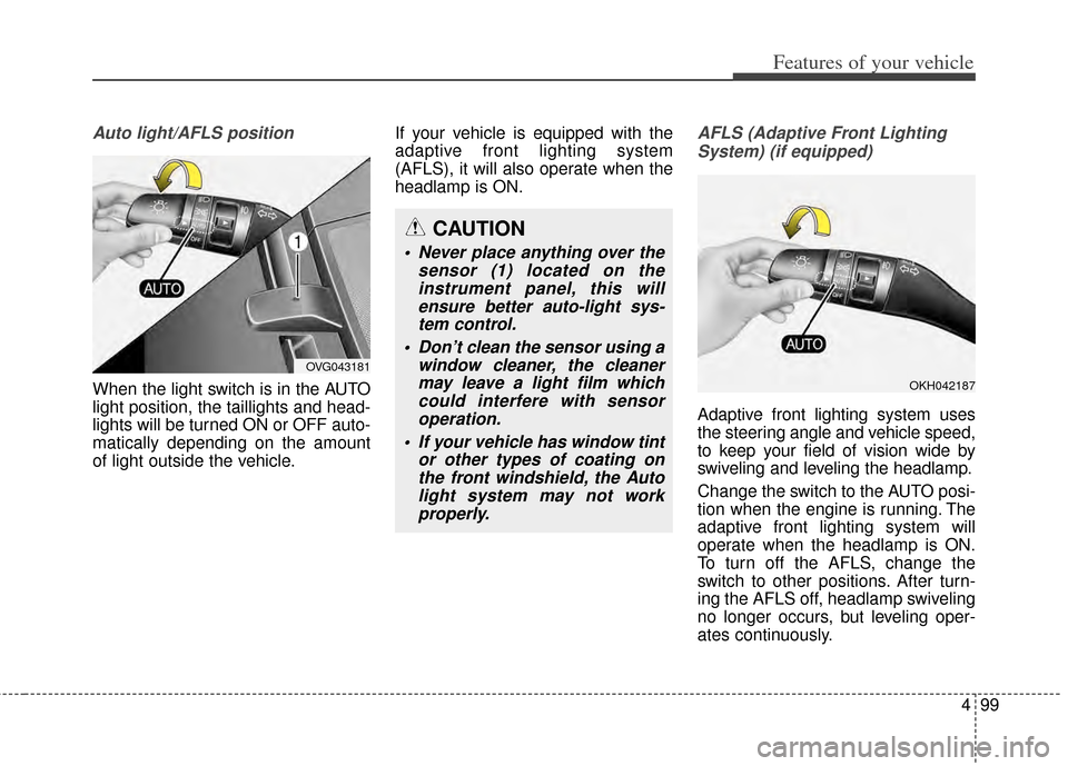 KIA Cadenza 2014 1.G Owners Manual 499
Features of your vehicle
Auto light/AFLS position
When the light switch is in the AUTO
light position, the taillights and head-
lights will be turned ON or OFF auto-
matically depending on the amo
