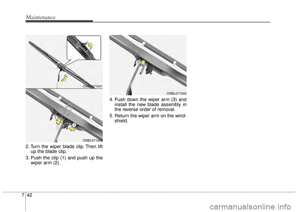 KIA Cadenza 2014 1.G Owners Manual Maintenance
42
7
2. Turn the wiper blade clip. Then lift
up the blade clip.
3. Push the clip (1) and push up the wiper arm (2). 4. Push down the wiper arm (3) and
install the new blade assembly in
the