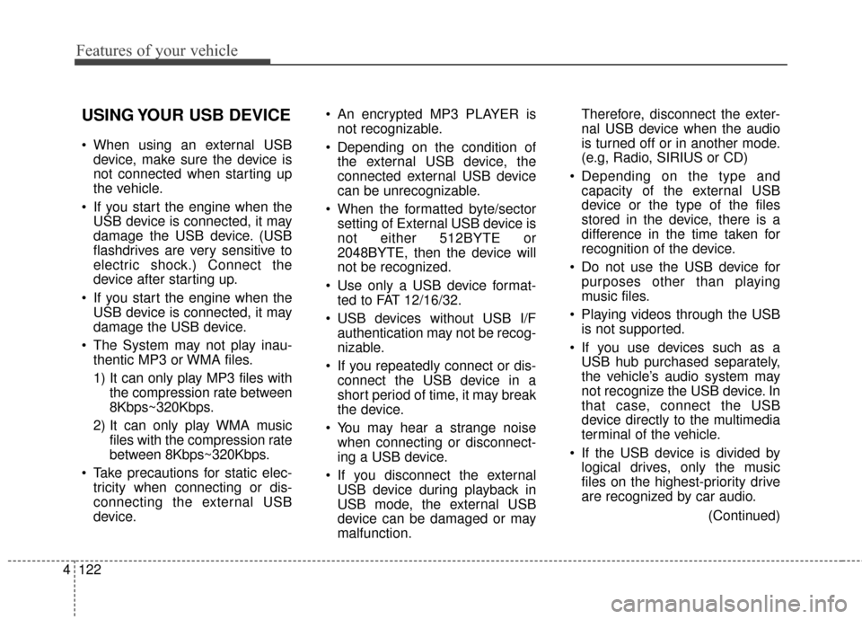 KIA Rio 2014 3.G Owners Manual Features of your vehicle
122
4
USING YOUR USB DEVICE
 When using an external USB
device, make sure the device is
not connected when starting up
the vehicle.
 If you start the engine when the USB devic
