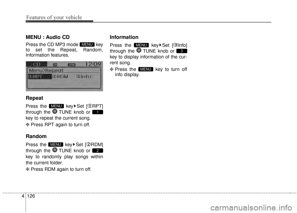 KIA Rio 2014 3.G Owners Manual Features of your vehicle
126
4
MENU : Audio CD
Press the CD MP3 mode  key
to set the Repeat, Random,
Information features.
Repeat
Press the  key Set [ RPT]
through the  TUNE knob or 
key to repeat the