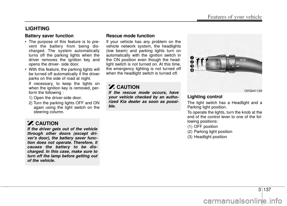 KIA Sedona 2014 3.G Owners Manual 3137
Features of your vehicle
Battery saver function   
 The purpose of this feature is to pre-vent the battery from being dis-
charged. The system automatically
turns off the parking lights when the
