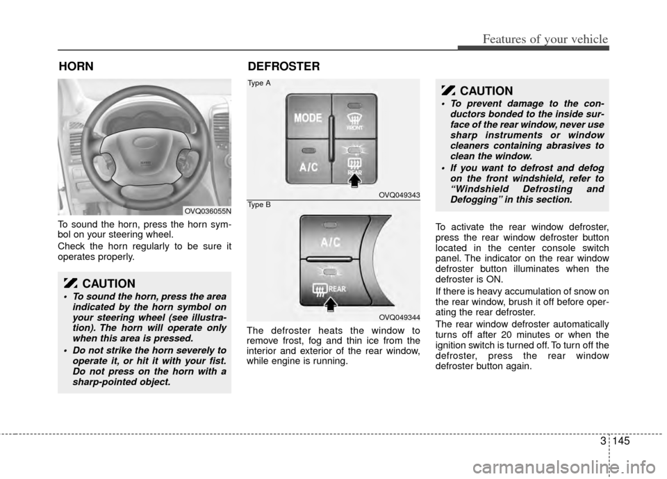 KIA Sedona 2014 3.G Owners Manual 3145
Features of your vehicle
To sound the horn, press the horn sym-
bol on your steering wheel.
Check the horn regularly to be sure it
operates properly.The defroster heats the window to
remove frost