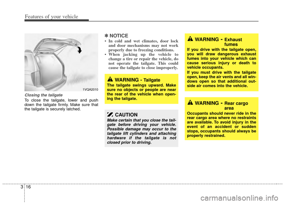 KIA Sedona 2014 3.G Owners Manual Features of your vehicle
16
3
Closing the tailgate
To close the tailgate, lower and push
down the tailgate firmly. Make sure that
the tailgate is securely latched.
✽ ✽
NOTICE
• In cold and wet c