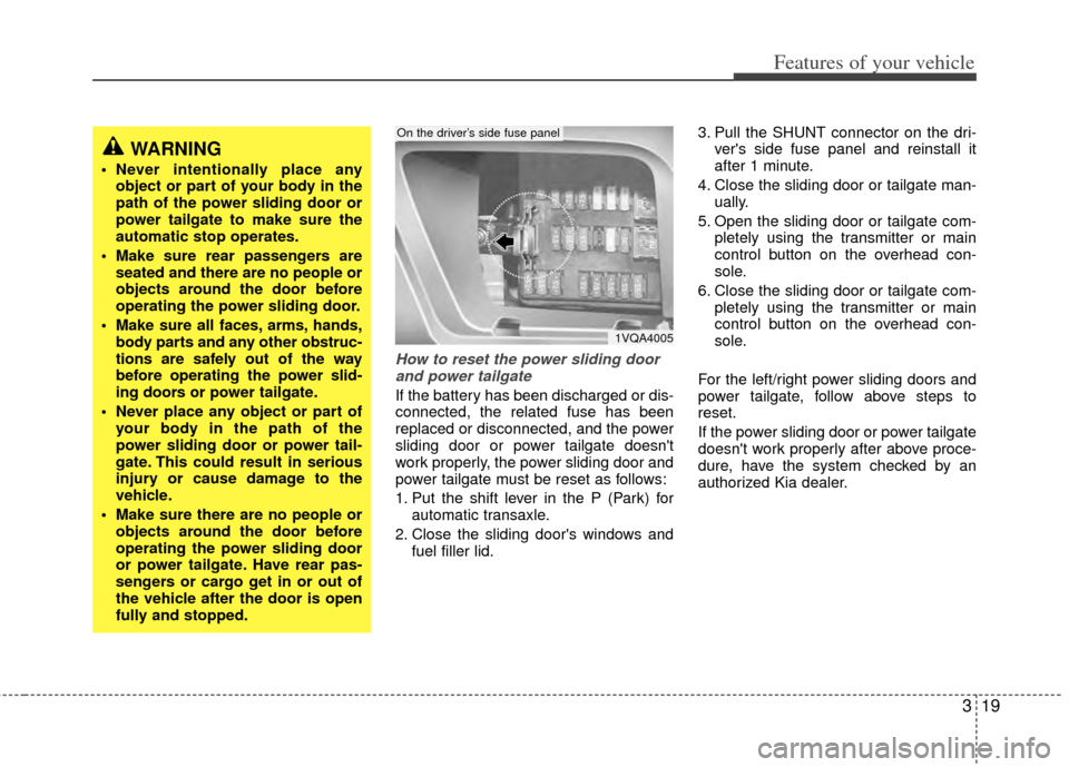 KIA Sedona 2014 3.G Owners Manual 319
Features of your vehicle
How to reset the power sliding doorand power tailgate
If the battery has been discharged or dis-
connected, the related fuse has been
replaced or disconnected, and the pow
