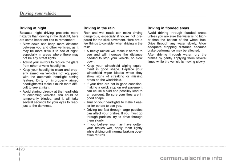 KIA Sedona 2014 3.G Owners Manual Driving your vehicle
28
4
Driving at night  
Because night driving presents more
hazards than driving in the daylight, here
are some important tips to remember:
 Slow down and keep more distance
betwe