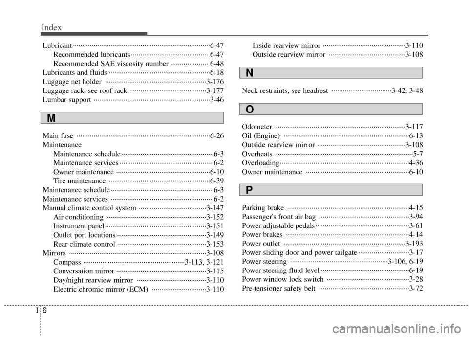KIA Sedona 2014 3.G Owners Manual Index
6I
Lubricant ··················\
··················\
··················\
··················\
·6-47Recommended lubricants 