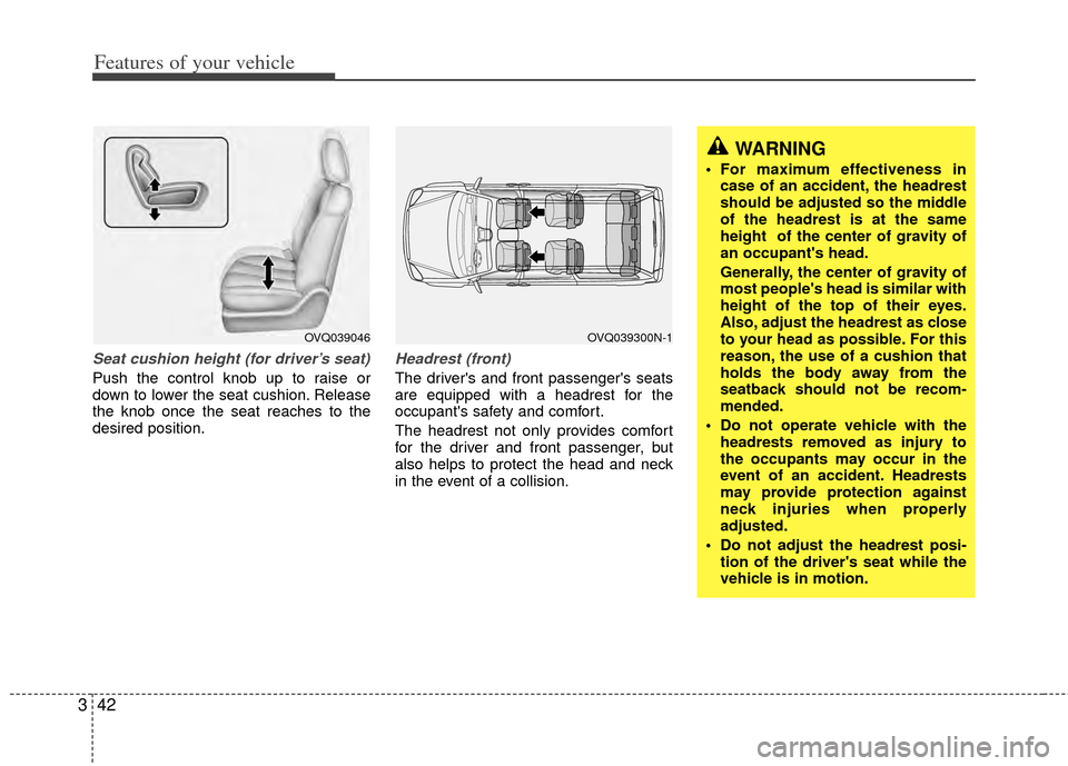 KIA Sedona 2014 3.G Owners Manual Features of your vehicle
42
3
Seat cushion height (for driver’s seat)
Push the control knob up to raise or
down to lower the seat cushion. Release
the knob once the seat reaches to the
desired posit