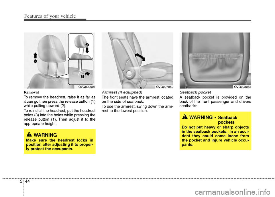 KIA Sedona 2014 3.G Owners Manual Features of your vehicle
44
3
Removal
To remove the headrest, raise it as far as
it can go then press the release button (1)
while pulling upward (2).
To reinstall the headrest, put the headrest
poles