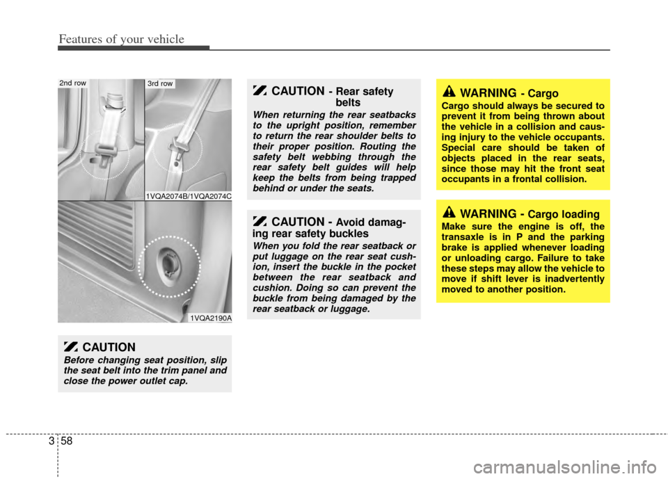 KIA Sedona 2014 3.G Owners Manual Features of your vehicle
58
3
WARNING- Cargo
Cargo should always be secured to
prevent it from being thrown about
the vehicle in a collision and caus-
ing injury to the vehicle occupants.
Special care