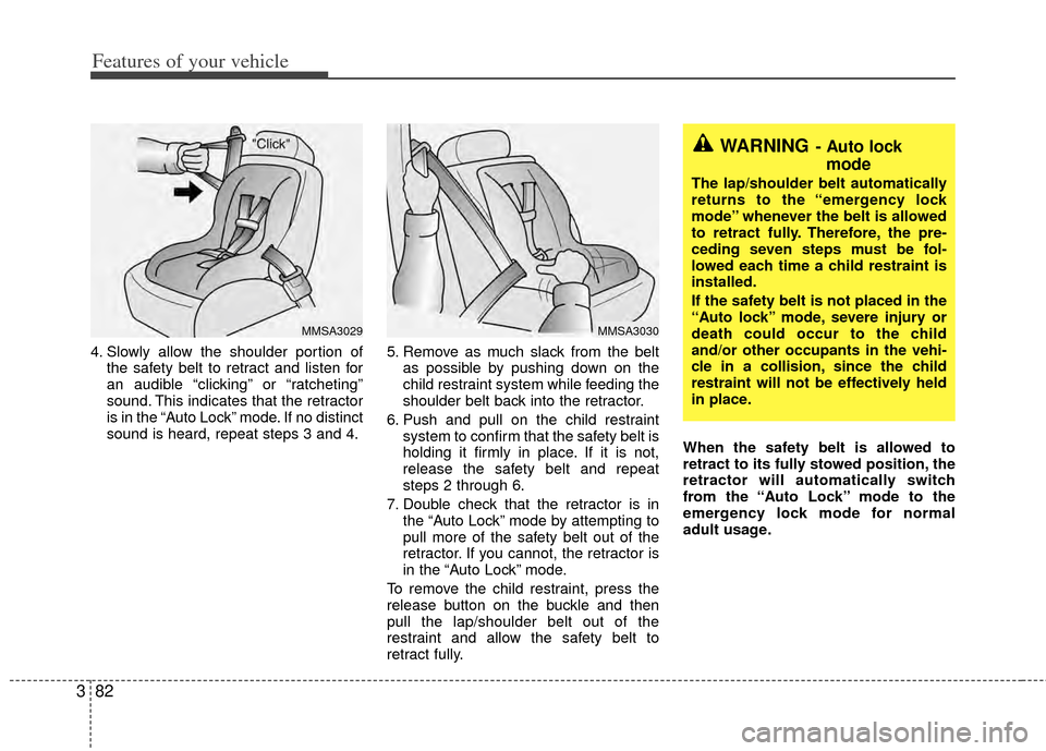 KIA Sedona 2014 3.G Owners Manual Features of your vehicle
82
3
4. Slowly allow the shoulder portion of
the safety belt to retract and listen for
an audible “clicking” or “ratcheting”
sound. This indicates that the retractor
i