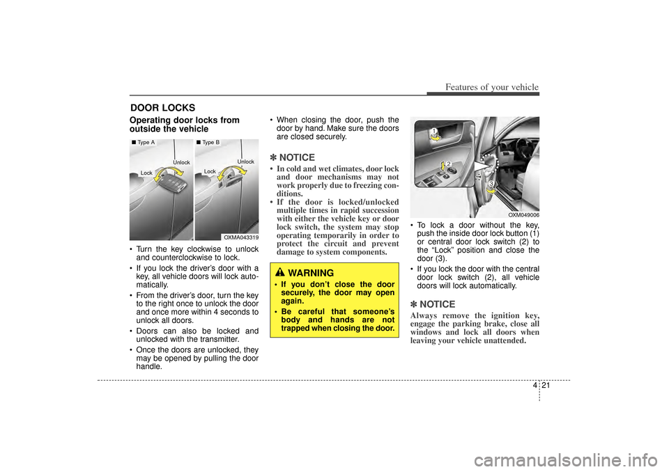KIA Sorento 2014 3.G Owners Manual 421
Features of your vehicle
DOOR LOCKS Operating door locks from
outside the vehicle  Turn the key clockwise to unlockand counterclockwise to lock.
 If you lock the driver’s door with a key, all 