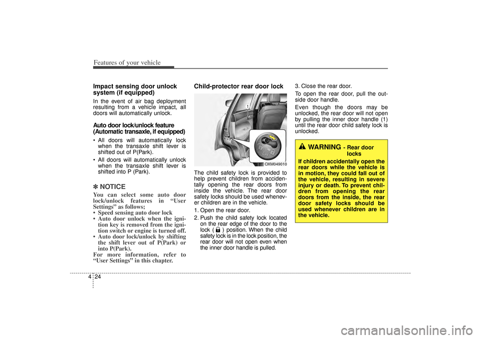 KIA Sorento 2014 3.G Owners Manual Features of your vehicle24
4Impact sensing door unlock 
system (if equipped)In the event of air bag deployment
resulting from a vehicle impact, all
doors will automatically unlock.Auto door lock/unloc
