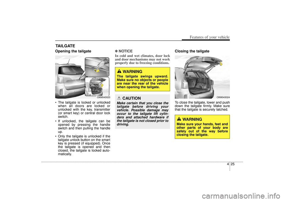 KIA Sorento 2014 3.G Owners Manual 425
Features of your vehicle
Opening the tailgate The tailgate is locked or unlockedwhen all doors are locked or
unlocked with the key, transmitter
(or smart key) or central door lock
switch.
 If un