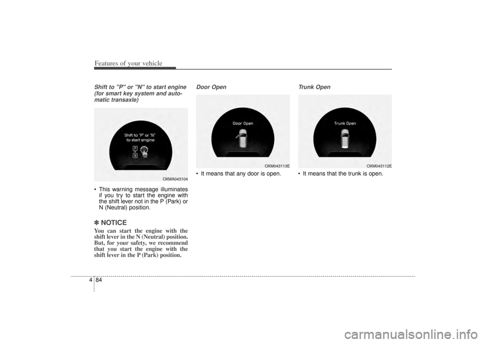 KIA Sorento 2014 3.G Owners Manual Features of your vehicle84
4Shift to "P" or "N" to start engine 
(for smart key system and auto-matic transaxle) This warning message illuminates if you try to start the engine with
the shift lever n