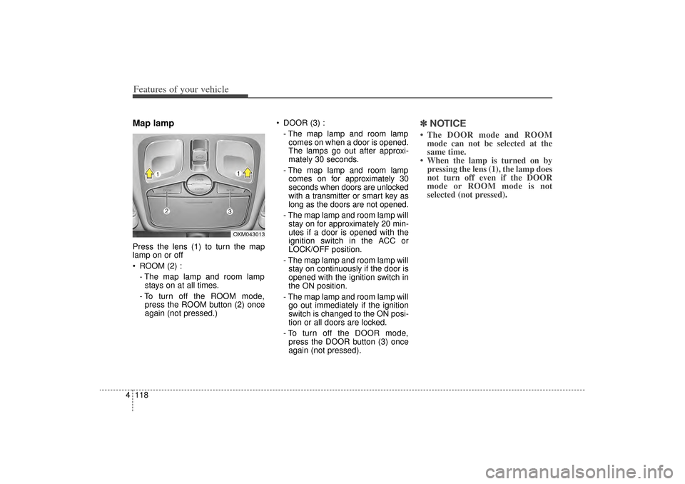 KIA Sorento 2014 3.G Owners Manual Features of your vehicle118
4Map lamp Press the lens (1) to turn the map
lamp on or off
 ROOM (2) :
- The map lamp and room lampstays on at all times.
- To turn off the ROOM mode, press the ROOM butt