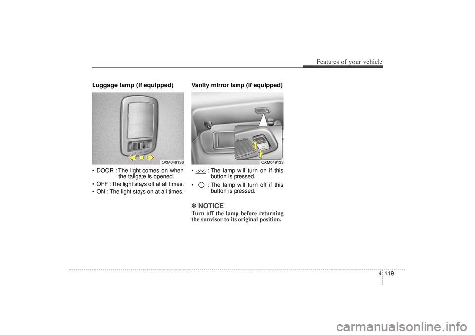 KIA Sorento 2014 3.G Owners Manual 4 119
Features of your vehicle
Luggage lamp (if equipped) DOOR : The light comes on whenthe tailgate is opened.
 OFF : The light stays off at all times.
 ON : The light stays on at all times.
Vanit