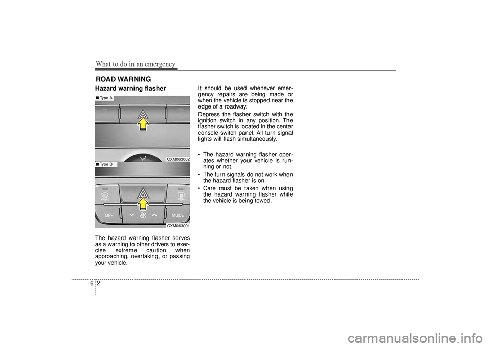 KIA Sorento 2014 3.G Owners Manual What to do in an emergency26ROAD WARNING Hazard warning flasher  The hazard warning flasher serves
as a warning to other drivers to exer-
cise extreme caution when
approaching, overtaking, or passing
