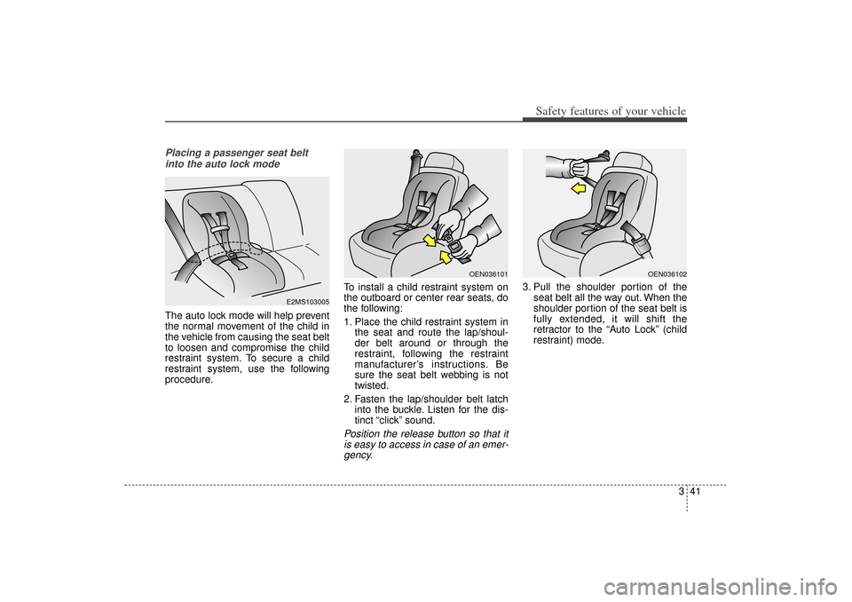 KIA Sorento 2014 3.G Owners Manual 341
Safety features of your vehicle
Placing a passenger seat beltinto the auto lock mode The auto lock mode will help prevent
the normal movement of the child in
the vehicle from causing the seat belt