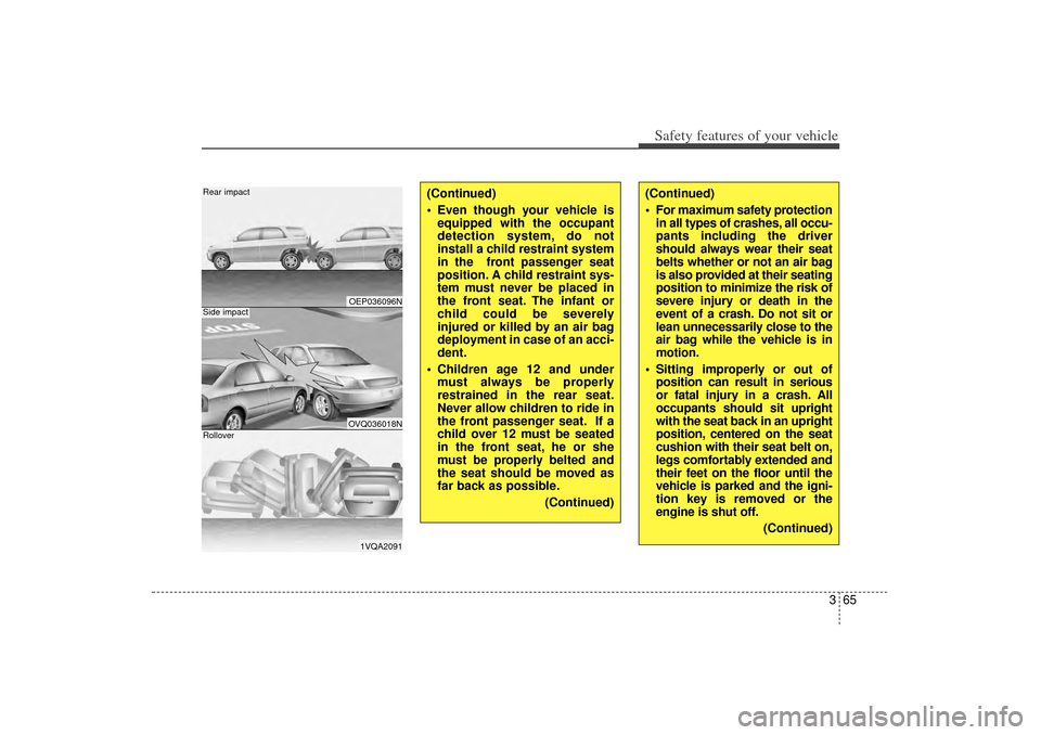 KIA Sorento 2014 3.G Owners Manual 365
Safety features of your vehicle(Continued)
 For maximum safety protectionin all types of crashes, all occu-
pants including the driver
should always wear their seat
belts whether or not an air ba
